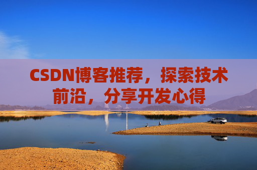 CSDN博客推荐，探索技术前沿，分享开发心得